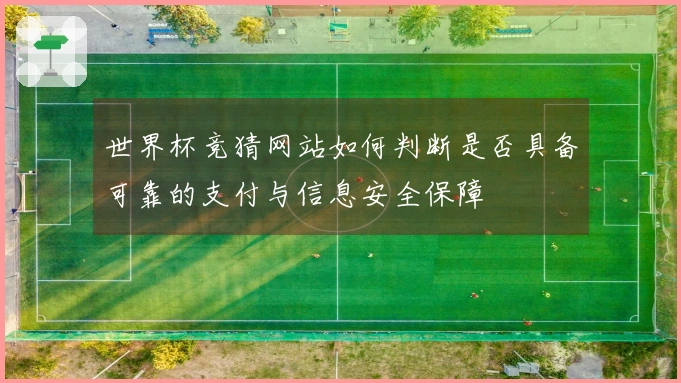 世界杯竞猜网站如何判断是否具备可靠的支付与信息安全保障